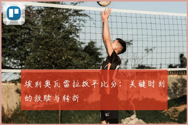 埃利奥瓦雷拉扳平比分：关键时刻的救赎与转折