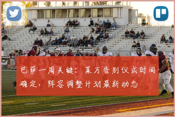 巴萨一周关键:莱万告别仪式时间确定,阵容调整计划最新动态