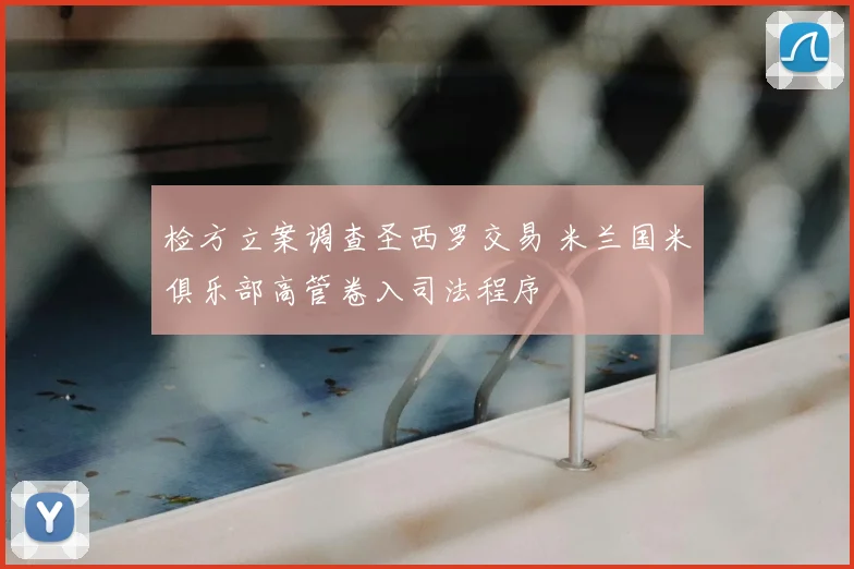 检方立案调查圣西罗交易 米兰国米俱乐部高管卷入司法程序